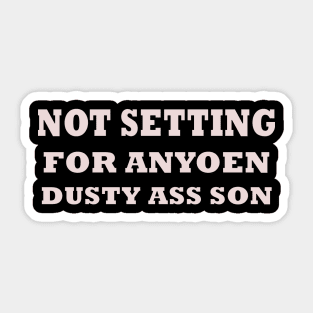 NOT SETTLING FOR ANYONE DUSTY ASS SON Sticker